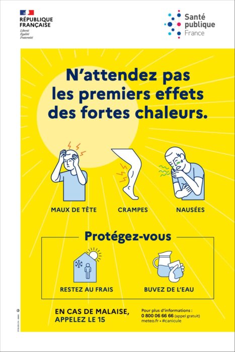 République française : liberté, égalité, fraternité Santé publique France N'attendez pas les premiers effets des fortes chaleurs : maux de tête, crampes, nausées Protégez-vous : restez au frais, buvez de l'eau En cas de malaise, appelez le 15 Pour plus d'informations : 0 800 06 66 66 (appel gratuit) meteo.fr #canicule